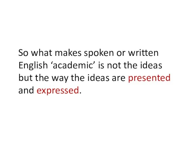 So what makes spoken or written English ‘academic’ is not the