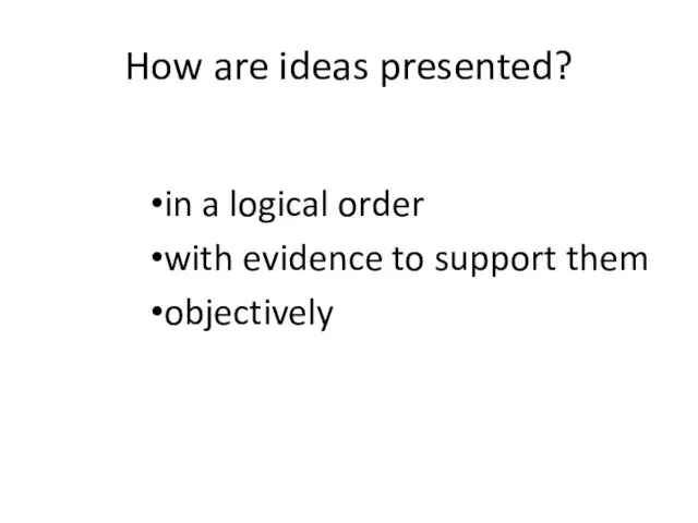 How are ideas presented? in a logical order with evidence to support them objectively