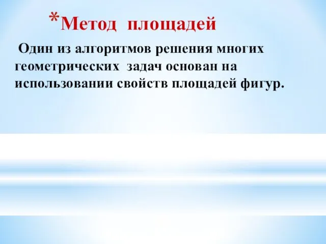 Метод площадей Один из алгоритмов решения многих геометрических задач основан на использовании свойств площадей фигур.