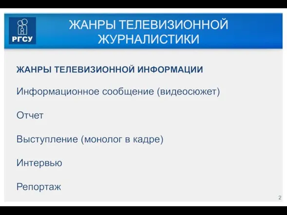 ЖАНРЫ ТЕЛЕВИЗИОННОЙ ЖУРНАЛИСТИКИ ЖАНРЫ ТЕЛЕВИЗИОННОЙ ИНФОРМАЦИИ Информационное сообщение (видеосюжет) Отчет Выступление (монолог в кадре) Интервью Репортаж