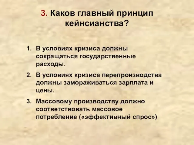 3. Каков главный принцип кейнсианства? В условиях кризиса должны сокращаться государственные