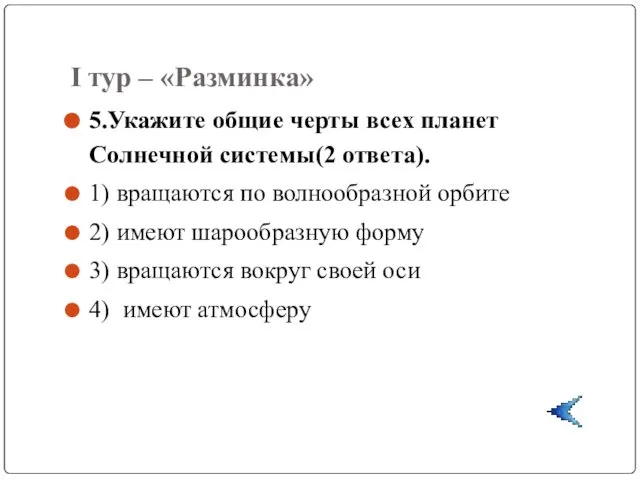 I тур – «Разминка» 5.Укажите общие черты всех планет Солнечной системы(2