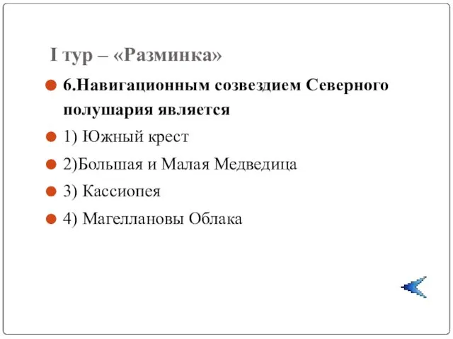 I тур – «Разминка» 6.Навигационным созвездием Северного полушария является 1) Южный