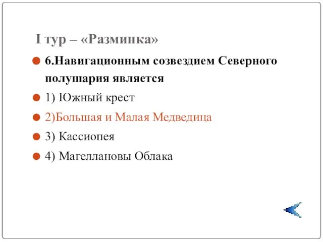 I тур – «Разминка» 6.Навигационным созвездием Северного полушария является 1) Южный