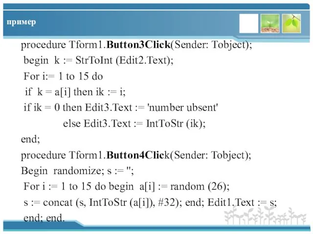 пример procedure Tform1.Button3Click(Sender: Tobject); begin k := StrToInt (Edit2.Text); For i:=