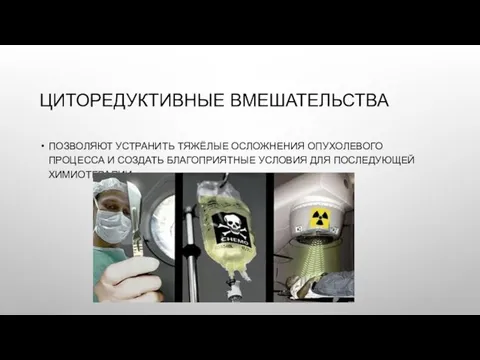 ЦИТОРЕДУКТИВНЫЕ ВМЕШАТЕЛЬСТВА ПОЗВОЛЯЮТ УСТРАНИТЬ ТЯЖЁЛЫЕ ОСЛОЖНЕНИЯ ОПУХОЛЕВОГО ПРОЦЕССА И СОЗДАТЬ БЛАГОПРИЯТНЫЕ УСЛОВИЯ ДЛЯ ПОСЛЕДУЮЩЕЙ ХИМИОТЕРАПИИ.