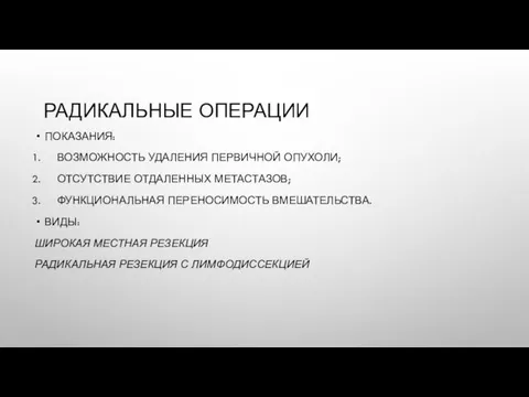 РАДИКАЛЬНЫЕ ОПЕРАЦИИ ПОКАЗАНИЯ: ВОЗМОЖНОСТЬ УДАЛЕНИЯ ПЕРВИЧНОЙ ОПУХОЛИ; ОТСУТСТВИЕ ОТДАЛЕННЫХ МЕТАСТАЗОВ; ФУНКЦИОНАЛЬНАЯ