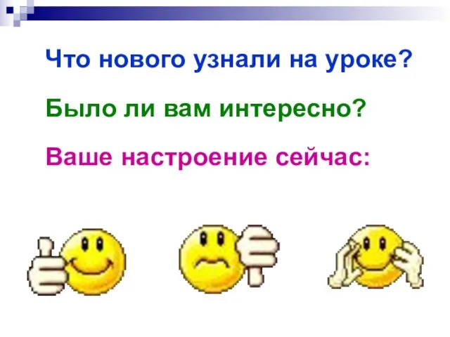 Что нового узнали на уроке? Было ли вам интересно? Ваше настроение сейчас: