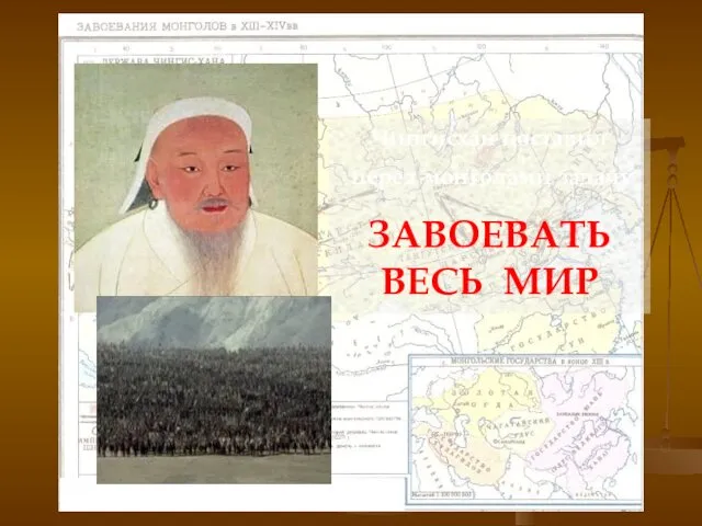 Чингисхан поставил перед монголами задачу ЗАВОЕВАТЬ ВЕСЬ МИР