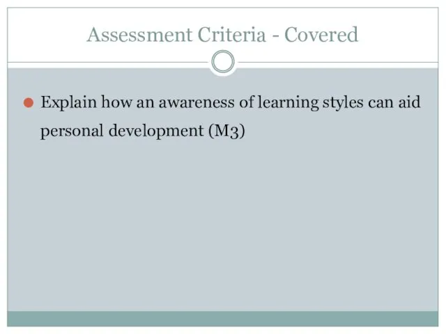 Assessment Criteria - Covered Explain how an awareness of learning styles can aid personal development (M3)
