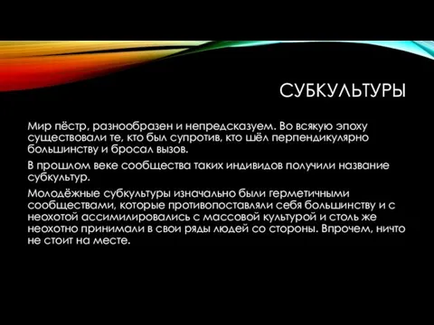 СУБКУЛЬТУРЫ Мир пёстр, разнообразен и непредсказуем. Во всякую эпоху существовали те,