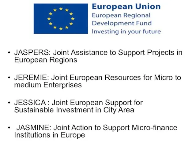 JASPERS: Joint Assistance to Support Projects in European Regions JEREMIE: Joint