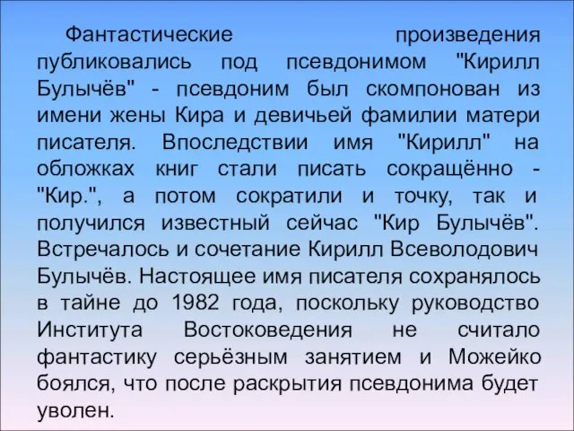 Фантастические произведения публиковались под псевдонимом "Кирилл Булычёв" - псевдоним был скомпонован