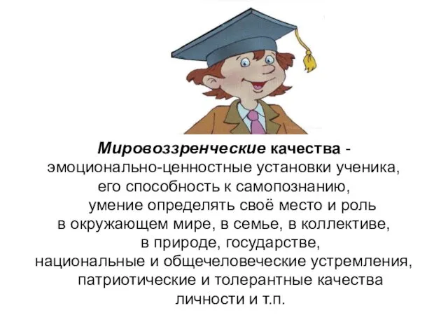 Мировоззренческие качества - эмоционально-ценностные установки ученика, его способность к самопознанию, умение