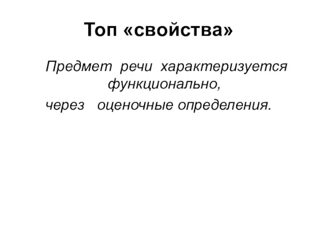 Топ «свойства» Предмет речи характеризуется функционально, через оценочные определения.