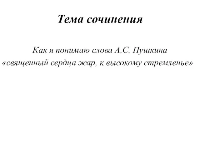 Тема сочинения Как я понимаю слова А.С. Пушкина «священный сердца жар, к высокому стремленье»