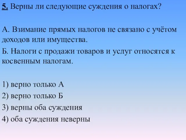 5. Верны ли следующие суждения о налогах? А. Взимание прямых налогов