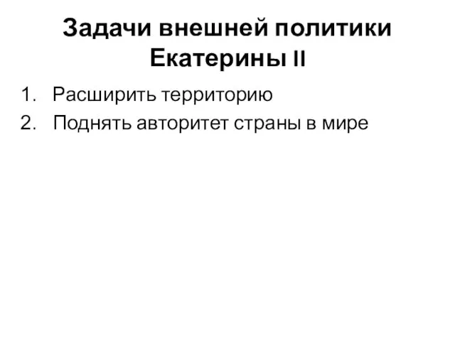 Задачи внешней политики Екатерины II Расширить территорию Поднять авторитет страны в мире