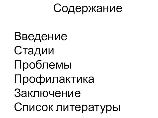 Содержание Введение Стадии Проблемы Профилактика Заключение Список литературы