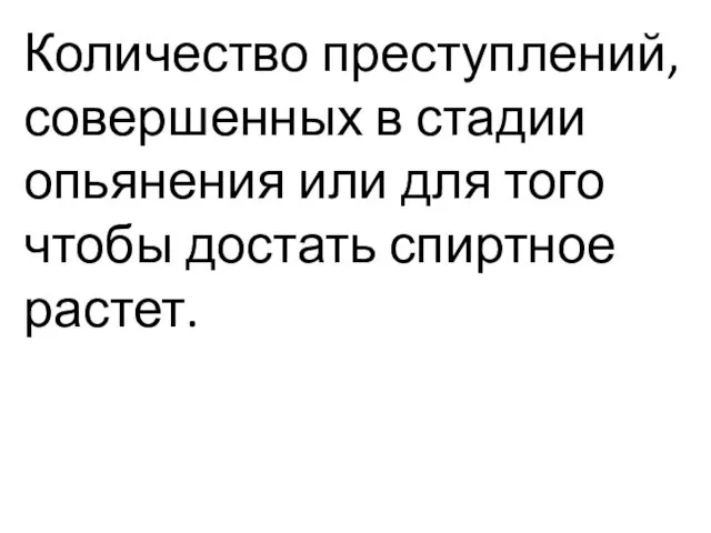 Количество преступлений, совершенных в стадии опьянения или для того чтобы достать спиртное растет.