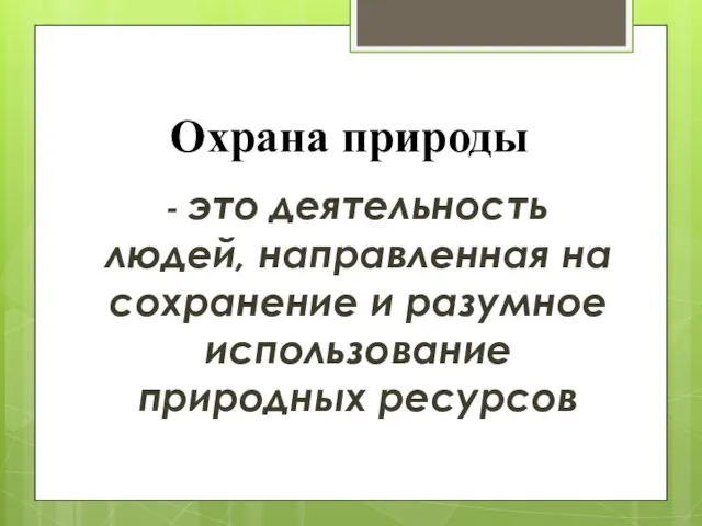 Охрана природы - это деятельность людей, направленная на сохранение и разумное использование природных ресурсов