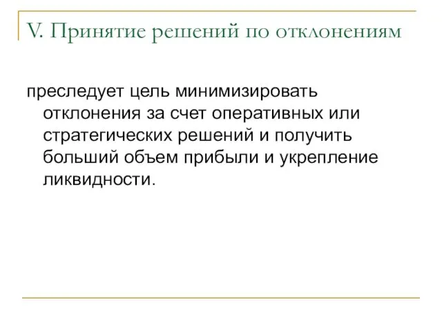 V. Принятие решений по отклонениям преследует цель минимизировать отклонения за счет