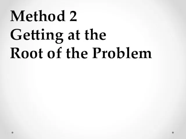Method 2 Getting at the Root of the Problem