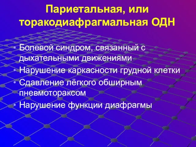 Париетальная, или торакодиафрагмальная ОДН Болевой синдром, связанный с дыхательными движениями Нарушение