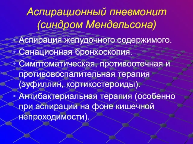 Аспирационный пневмонит (синдром Мендельсона) Аспирация желудочного содержимого. Санационная бронхоскопия. Симптоматическая, противоотечная