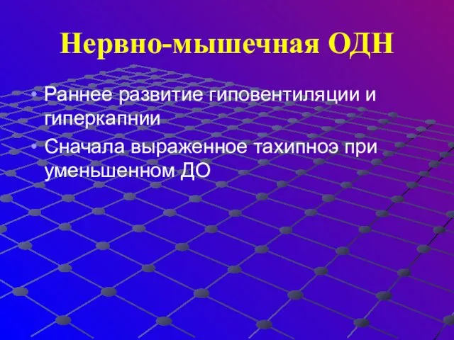 Нервно-мышечная ОДН Раннее развитие гиповентиляции и гиперкапнии Сначала выраженное тахипноэ при уменьшенном ДО