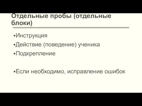 Отдельные пробы (отдельные блоки) Инструкция Действие (поведение) ученика Подкрепление Если необходимо, исправление ошибок