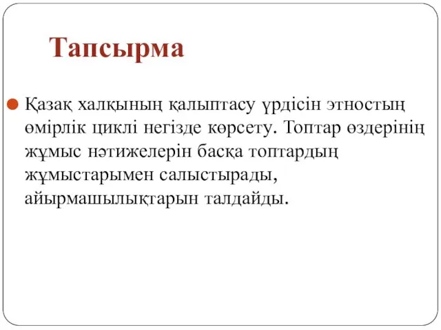 Тапсырма Қазақ халқының қалыптасу үрдісін этностың өмірлік циклі негізде көрсету. Топтар