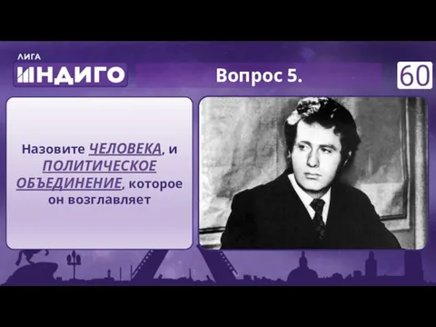 Вопрос 5. Назовите ЧЕЛОВЕКА, и ПОЛИТИЧЕСКОЕ ОБЪЕДИНЕНИЕ, которое он возглавляет