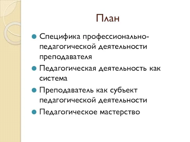 План Специфика профессионально-педагогической деятельности преподавателя Педагогическая деятельность как система Преподаватель как субъект педагогической деятельности Педагогическое мастерство