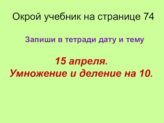 Окрой учебник на странице 74 Запиши в тетради дату и тему