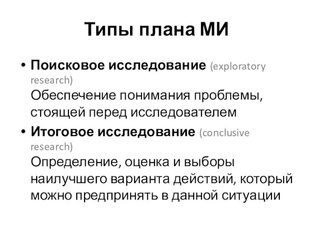 Типы плана МИ Поисковое исследование (exploratory research) Обеспечение понимания проблемы, стоящей