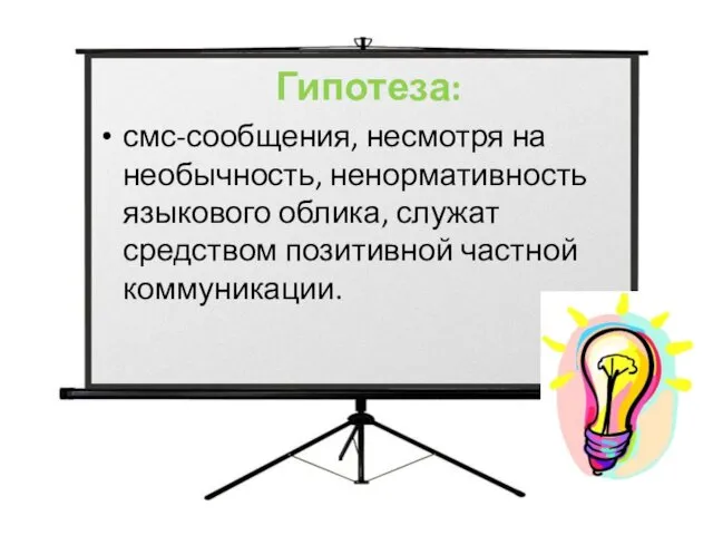 Гипотеза: смс-сообщения, несмотря на необычность, ненормативность языкового облика, служат средством позитивной частной коммуникации.