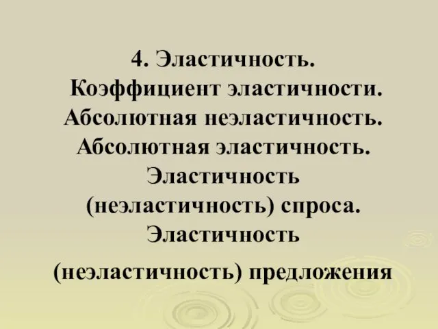 4. Эластичность. Коэффициент эластичности. Абсолютная неэластичность. Абсолютная эластичность. Эластичность (неэластичность) спроса. Эластичность (неэластичность) предложения