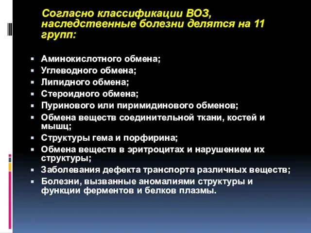 Согласно классификации ВОЗ, наследственные болезни делятся на 11 групп: Аминокислотного обмена;