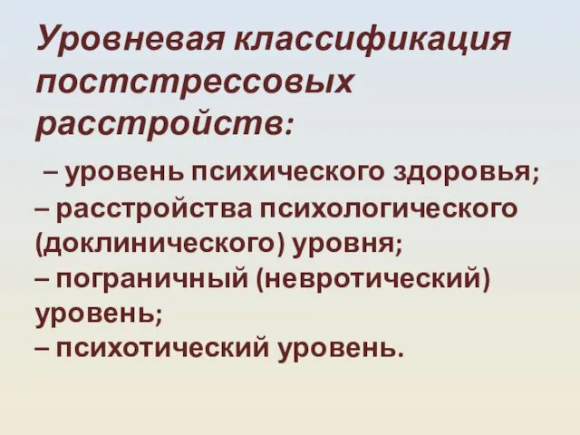 Уровневая классификация постстрессовых расстройств: – уровень психического здоровья; – расстройства психологического