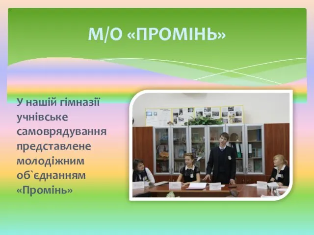 У нашій гімназії учнівське самоврядування представлене молодіжним об`єднанням «Промінь» М/О «ПРОМІНЬ»