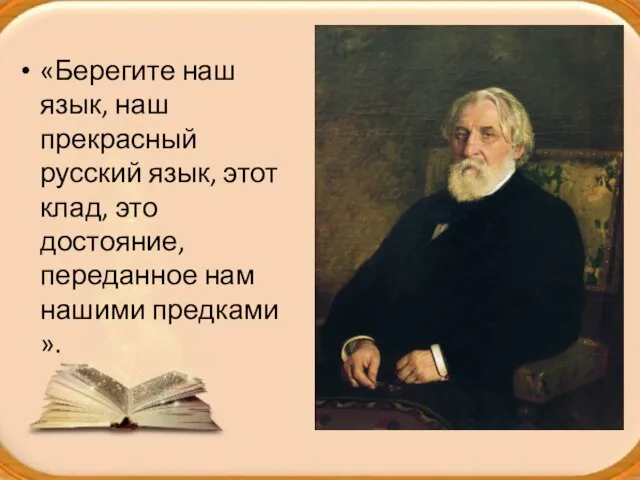 «Берегите наш язык, наш прекрасный русский язык, этот клад, это достояние, переданное нам нашими предками ».