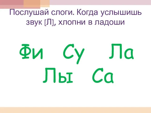 Послушай слоги. Когда услышишь звук [Л], хлопни в ладоши Фи Су Ла Лы Са