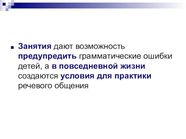 Занятия дают возможность предупредить грамматические ошибки детей, а в повседневной жизни