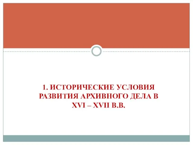 1. ИСТОРИЧЕСКИЕ УСЛОВИЯ РАЗВИТИЯ АРХИВНОГО ДЕЛА В XVI – XVII В.В.