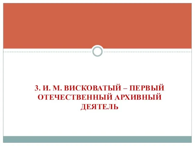 3. И. М. ВИСКОВАТЫЙ – ПЕРВЫЙ ОТЕЧЕСТВЕННЫЙ АРХИВНЫЙ ДЕЯТЕЛЬ