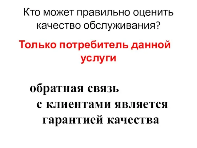 Кто может правильно оценить качество обслуживания? Только потребитель данной услуги обратная