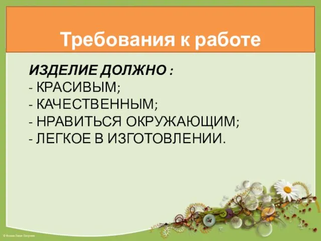 ИЗДЕЛИЕ ДОЛЖНО : - КРАСИВЫМ; - КАЧЕСТВЕННЫМ; - НРАВИТЬСЯ ОКРУЖАЮЩИМ; -