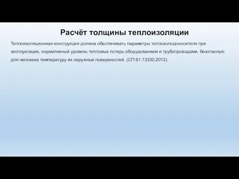 Расчёт толщины теплоизоляции Теплоизоляционная конструкция должна обеспечивать параметры теплохолодоносителя при эксплуатации,