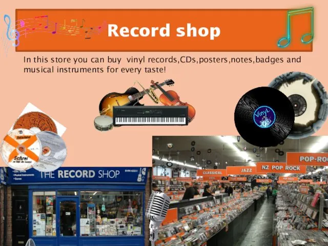 In this store you can buy vinyl records,CDs,posters,notes,badges and musical instruments for every taste! Record shop